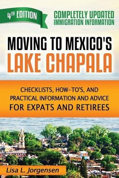 Moving to Mexico's Lake Chapala: Checklists, How-To's, and Practical Information and Advice for Expats and Retirees - Jorgensen, Lisa L.