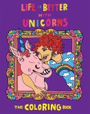 Life Is Better With Unicorns: The Coloring Book