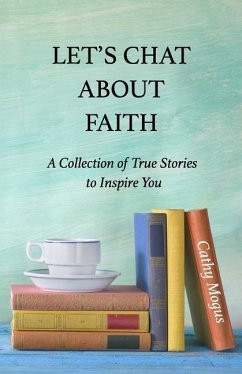 Let's Chat About Faith: A Collection of True Stories to Inspire You - Mogus, Cathaleen