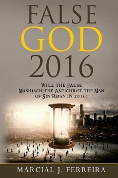 False God 2016: Will The False Mashiach/The Antichrist/The Man of Sin Reign in 2016? - Ferreira, Marcial J.