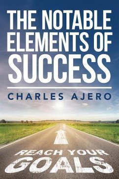 The Notable Elements Of Success: The Best Possible Ways to Enhance Your Purpose and Enrich Your Life - Ajero, Charles