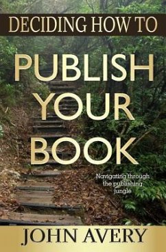 Deciding How to Publish Your Book: Navigating through the publishing jungle - Avery, John