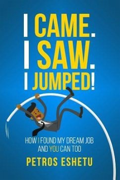 I Came.I Saw. I Jumped!: How I Found My Dream Job and You Can Too - Eshetu, Petros