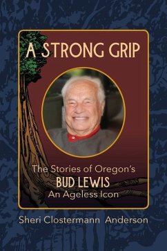 A Strong Grip: The Stories of Oregon's Bud Lewis, An Ageless icon - Wachter, Sherry; Anderson, Sheri Clostermann