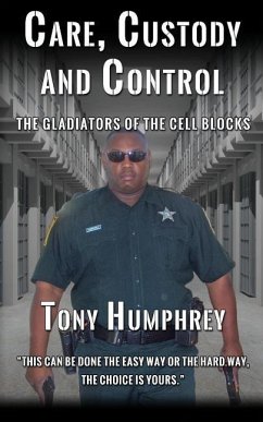 Care, Custody and Control: The Gladiators of the Cell Blocks - Humphrey, Tony