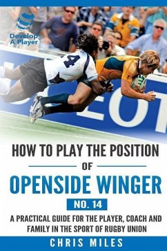 How to play the position of Openside Winger(No. 14): A practical guide for the player, coach and family in the sport of rugby union - Miles, Chris