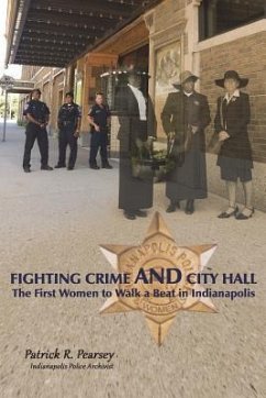 Fighting Crime And City Hall: The First Women to Walk a Beat in Indianapolis - Pearsey, Patrick R.