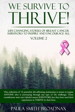 We Survive To Thrive! Volume 2: Life Changing Stories of Breast Cancer Survivors to Inspire and Encourage All - Broadnax, Paula Smith