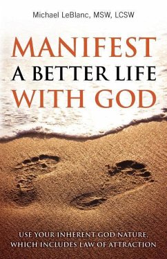 Manifest A Better Life With God: Use Your Inherent God Nature, Which Includes Law of Attraction - LeBlanc, Michael