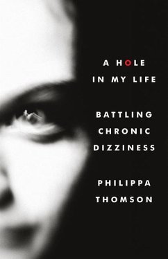A Hole in My Life: Battling Chronic Dizziness - Thomson, Philippa Madeline