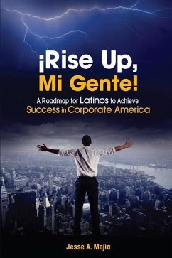 ¡Rise Up, Mi Gente!: A Roadmap for Latinos to Achieve Success in Corporate America - Mejia, Jesse a.