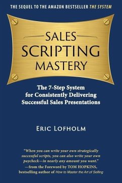 Sales Scripting Mastery: The 7-Step System for Consistently Delivering Successful Sales Presentations - Lofholm, Eric