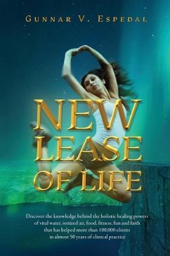 New Lease Of Life: Discover the knowledge behind the holistic healing powers of vital water, ionized air, food, fitness fun and faith tha - Espedal, Gunnar V.