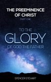 The Preeminence of Christ: Part One, To the Glory of God the Father