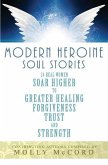 Modern Heroine Soul Stories: 24 Real Women Soar Higher to Greater Healing, Forgiveness, Trust, and Strength