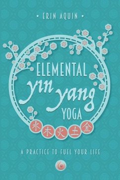 Elemental Yin Yang Yoga: A Practice to Fuel Your Life - Aquin, Erin