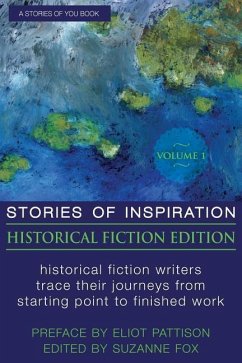 Stories of Inspiration: Historical Fiction Edition, Volume 1: Historical Fiction Writers Trace Their Journeys from Starting Point to Finished - Fox, Suzanne