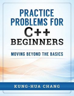 Practice Problems for C++ Beginners: Moving Beyond the Basics - Chang, Kung-Hua