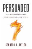 Persuaded: By The Seven Deadly Sins Of Decision Making And Influence