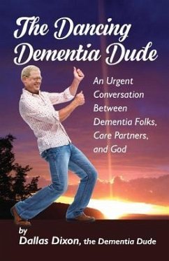 The Dancing Dementia Dude: An Urgent Conversation Between Dementia Folks, Care Partners and God - Dixon, Dallas