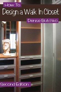 How To Design A Walk In Closet: The Professional Guide To Creating Effective Space - Butchko, Denise M.