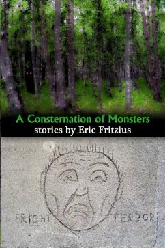 A Consternation of Monsters: Stories by Eric Fritzius - Fritzius, Eric W.