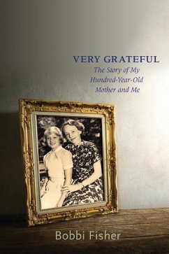 Very Grateful: The Story of My Hundred-Year-Old Mother and Me - Fisher, Bobbi