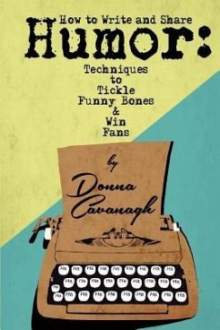 How to Write and Share Humor: Techniques to Tickle Funny Bones and Win Fans - Cavanagh, Donna