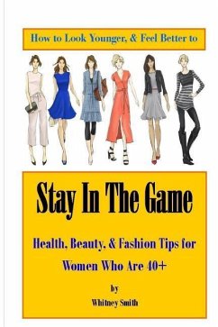 How to Look Younger & Feel Better to Stay In The Game - Smith, Whitney