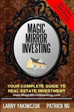 Magic Mirror Investing: Your Complete Guide to Real Estate Investment - Ng, Patrick; Yakiwczuk, Larry