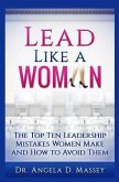 Lead Like a Woman: The Top Ten Mistakes Women Leaders Make and How to Avoid Them