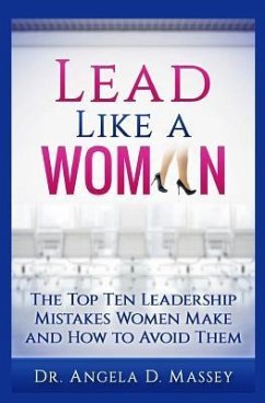 Lead Like a Woman: The Top Ten Mistakes Women Leaders Make and How to Avoid Them - Massey, Angela D.