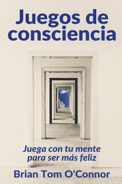 Juegos de consciencia: Juega con tu mente para ser más feliz - O'Connor, Brian Tom