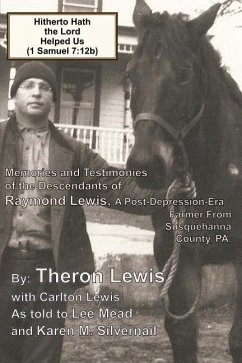 Hitherto Hath the Lord Helped Us (1 Samuel 7: 12b): Memories and Testimonies of the Family of Raymond Lewis, a Post-Depression-Era Farmer from Susqueh - Lewis, Carlton; Mead, Lee; Silvernail, Karen M.