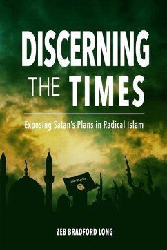 Discerning the Times: Exposing Satan's Plans in Radical Islam - Long, Zeb Bradford