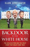 Backdoor to the White House: The 2016 Election and the Crazy Story that Might Come True
