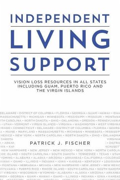 Independent Living Support: Vision Loss Resources in all States including Guam, Puerto Rico and the Virgin Islands - Fischer, Patrick J.
