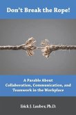 Don't Break the Rope!: A Parable About Collaboration, Communication, and Teamwork in the Workplace