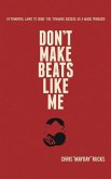 Don't Make Beats Like Me: 24 Powerful Laws To Guide You Towards Success As A Music Producer