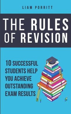 The Rules of Revision: 10 successful students help you achieve outstanding exam results - Porritt, Liam