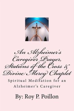 An Alzheimer's Caregiver Prayer, Stations of the Cross & Divine Mercy Chaplet: Spiritual Meditation for an Alzheimer's Caregiver - Poillon, Roy P.