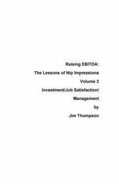 Raising EBITDA: The lessons of Nip Impressions Volume 3: Investment/Job Sastisfaction/Management - Thompson, Jim