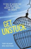 Get Unstuck: 10 Tools of Wisdom that Help You Achieve Greater Love, Energy and Growth