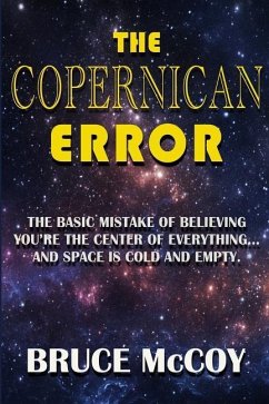 The Copernican Error: The Basic Mistake of Believing You Are The Center of Everything and Space Is Cold and Empty - McCoy, Bruce