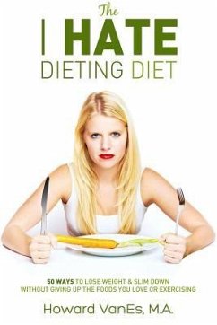 The I Hate Dieting Diet: How to Lose Weight and Slim Down without Giving Up the Foods You Love or Exercising - Vanes, Howard