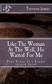 Like The Woman At The Well, He Waited for Me: A True Story of a Sinner turned Saint