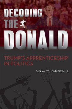 Decoding the Donald: Trump's Apprenticeshp in Politics - Yalamanchili, Surya