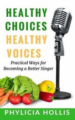 Healthy Choices Healthy Voices: Practical Ways for Becoming a Better Singer - Hollis, Phylicia