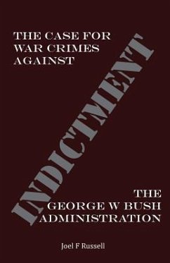 Indictment: The Case for War Crimes Against the George W Bush Administration - Russell, Joel F.