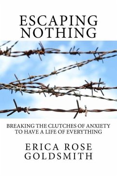 Escaping Nothing: Breaking the Clutches of Anxiety to Have a Life of Everything - Goldsmith, Erica Rose